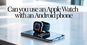 "Can you use an Apple Watch with an Android phone showing Apple Watch Series 11 next to an Android smartphone"